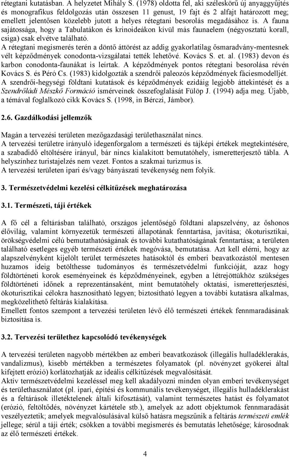 besorolás megadásához is. A fauna sajátossága, hogy a Tabulatákon és krinoideákon kívül más faunaelem (négyosztatú korall, csiga) csak elvétve található.
