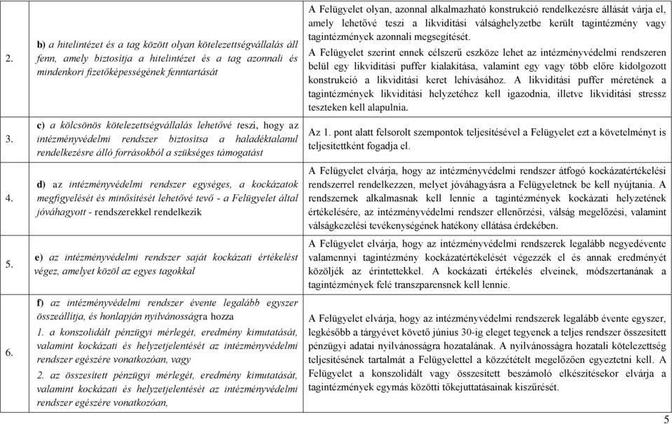 kötelezettségvállalás lehetővé teszi, hogy az intézményvédelmi rendszer biztosítsa a haladéktalanul rendelkezésre álló forrásokból a szükséges támogatást d) az intézményvédelmi rendszer egységes, a