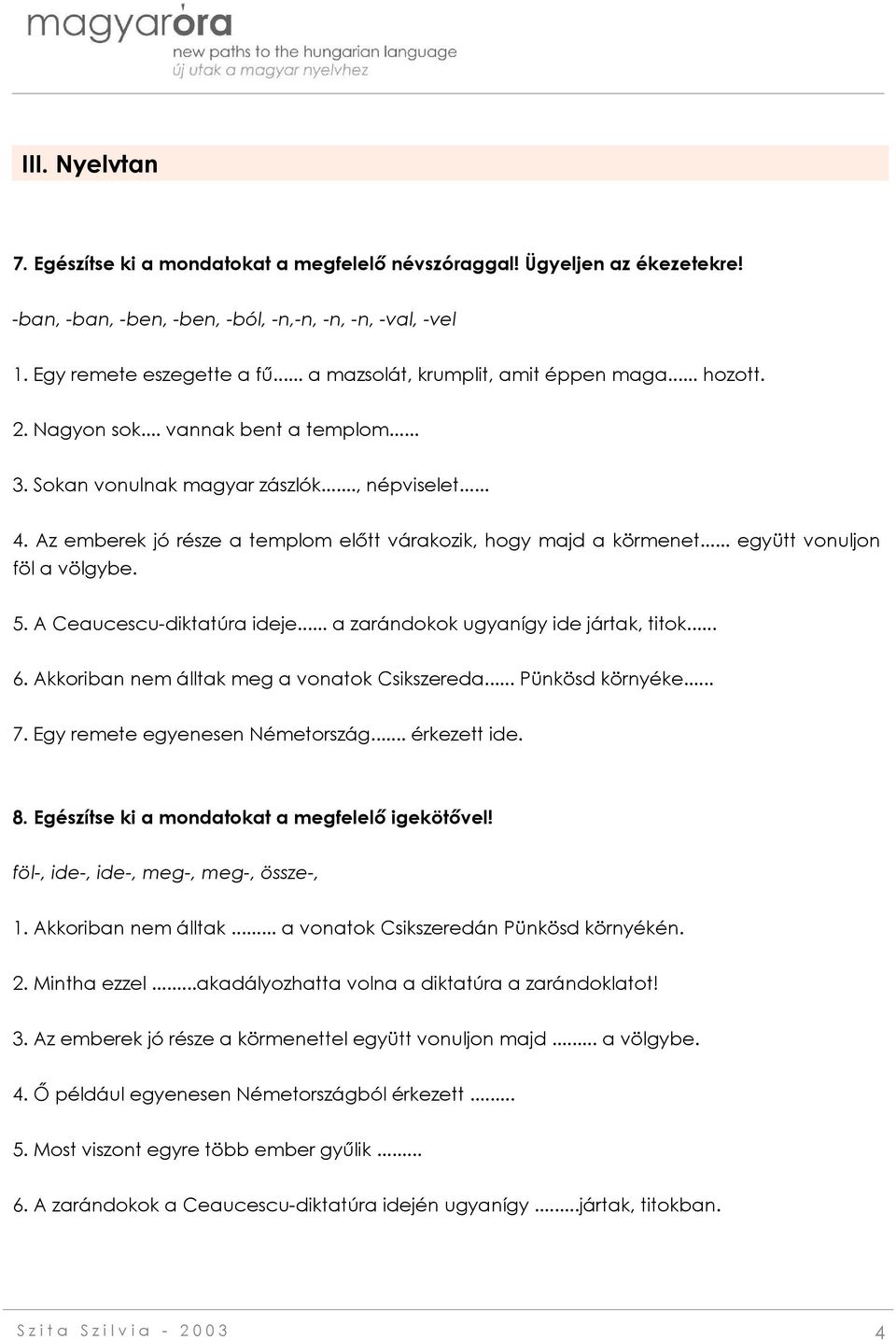 Az emberek jó része a templom előtt várakozik, hogy majd a körmenet... együtt vonuljon föl a völgybe. 5. A Ceaucescu-diktatúra ideje... a zarándokok ugyanígy ide jártak, titok... 6.