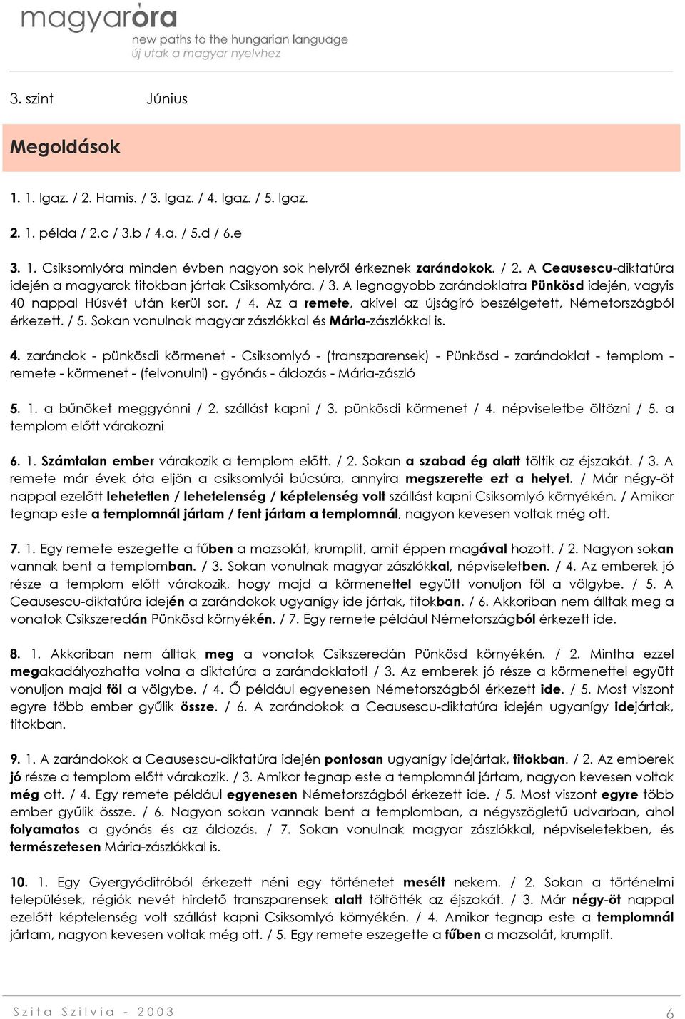 Az a remete, akivel az újságíró beszélgetett, Németországból érkezett. / 5. Sokan vonulnak magyar zászlókkal és Mária-zászlókkal is. 4.