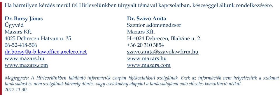 lawoffice.axelero.net szavo.anita@szavolawfirm.hu www.mazars.hu www.mazars.hu www.mazars.com www.mazars.com Megjegyzés: A Hírlevelünkben található információk csupán tájékoztatásul szolgálnak.