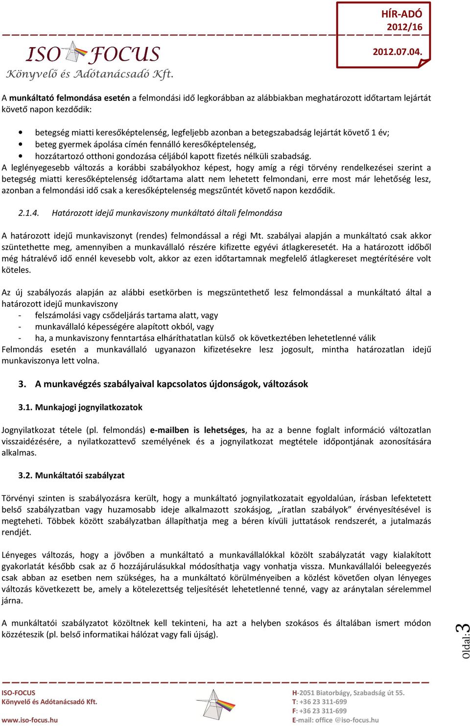 A leglényegesebb változás a korábbi szabályokhoz képest, hogy amíg a régi törvény rendelkezései szerint a betegség miatti keresőképtelenség időtartama alatt nem lehetett felmondani, erre most már