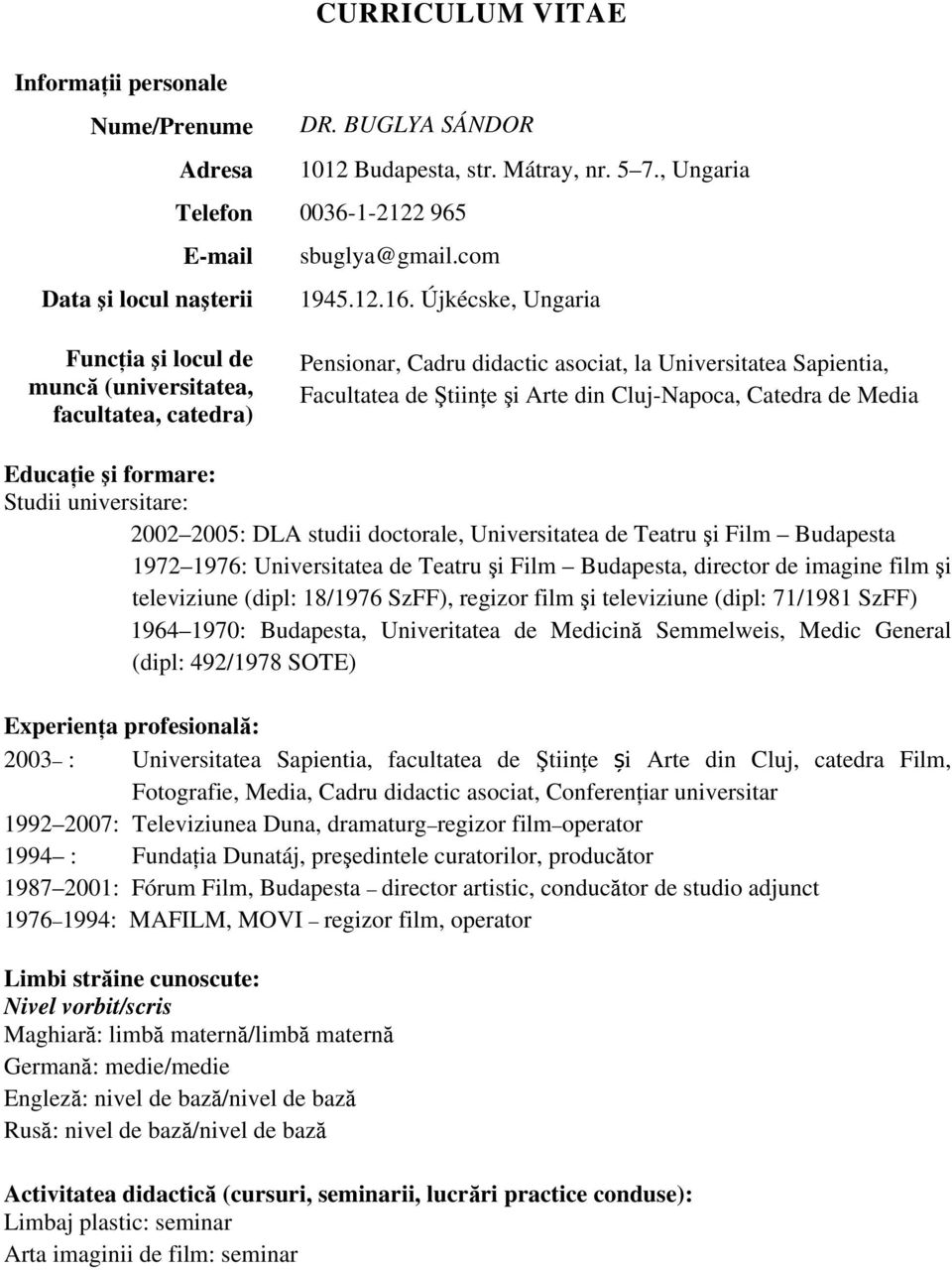 Újkécske, Ungaria Funcţia şi locul de muncă (universitatea, facultatea, catedra) Pensionar, Cadru didactic asociat, la Universitatea Sapientia, Facultatea de Ştiinţe şi Arte din Cluj-Napoca, Catedra