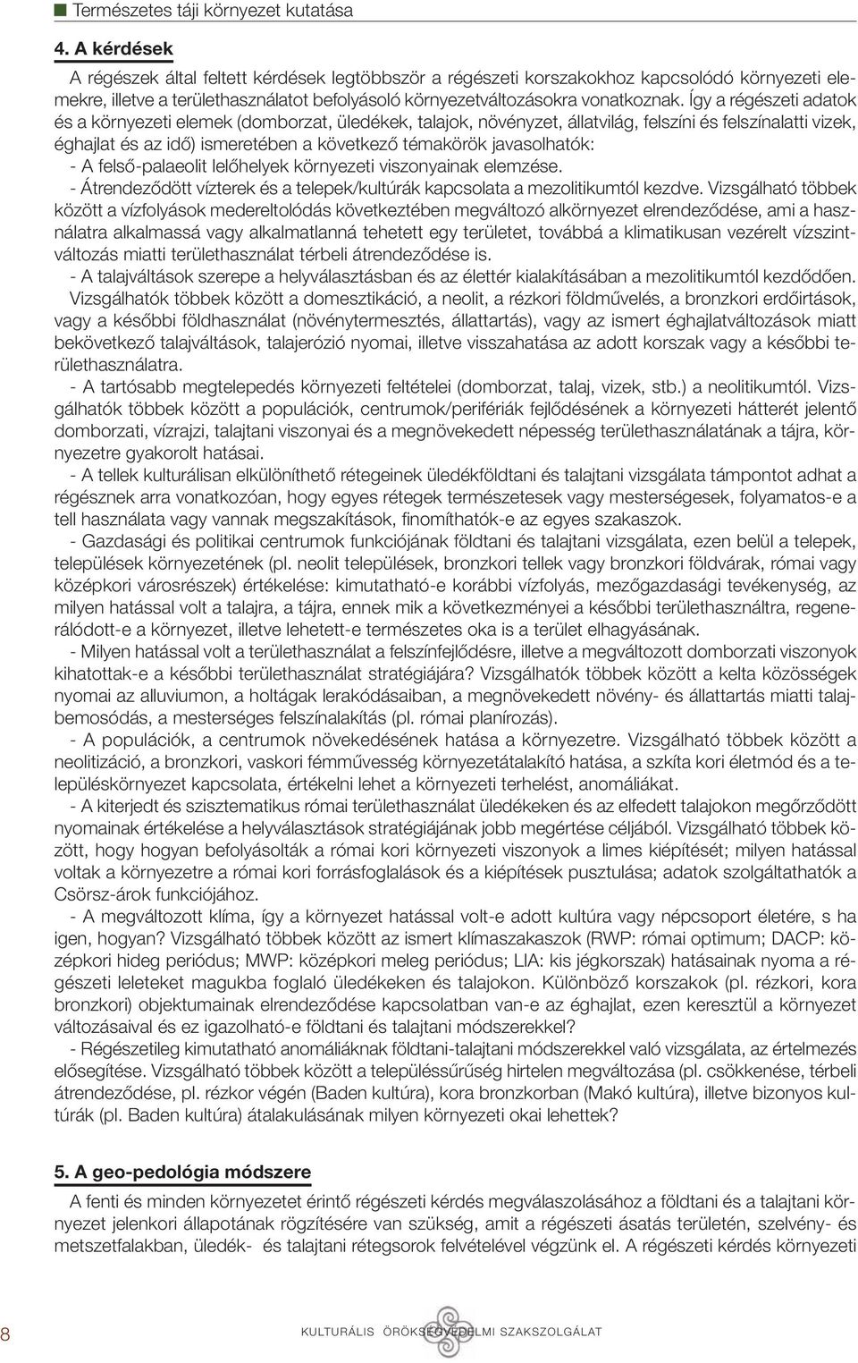 Így a régészeti adatok és a környezeti elemek (domborzat, üledékek, talajok, növényzet, állatvilág, felszíni és felszínalatti vizek, éghajlat és az idő) ismeretében a következő témakörök