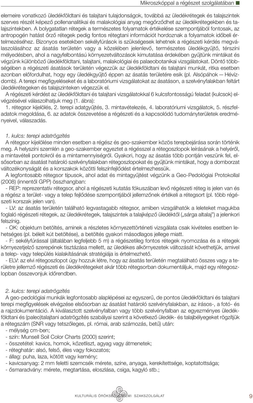 A bolygatatlan rétegek a természetes folyamatok értékelése szempontjából fontosak, az antropogén hatást őrző rétegek pedig fontos rétegtani információt hordoznak a folyamatok időbeli értelmezéséhez.