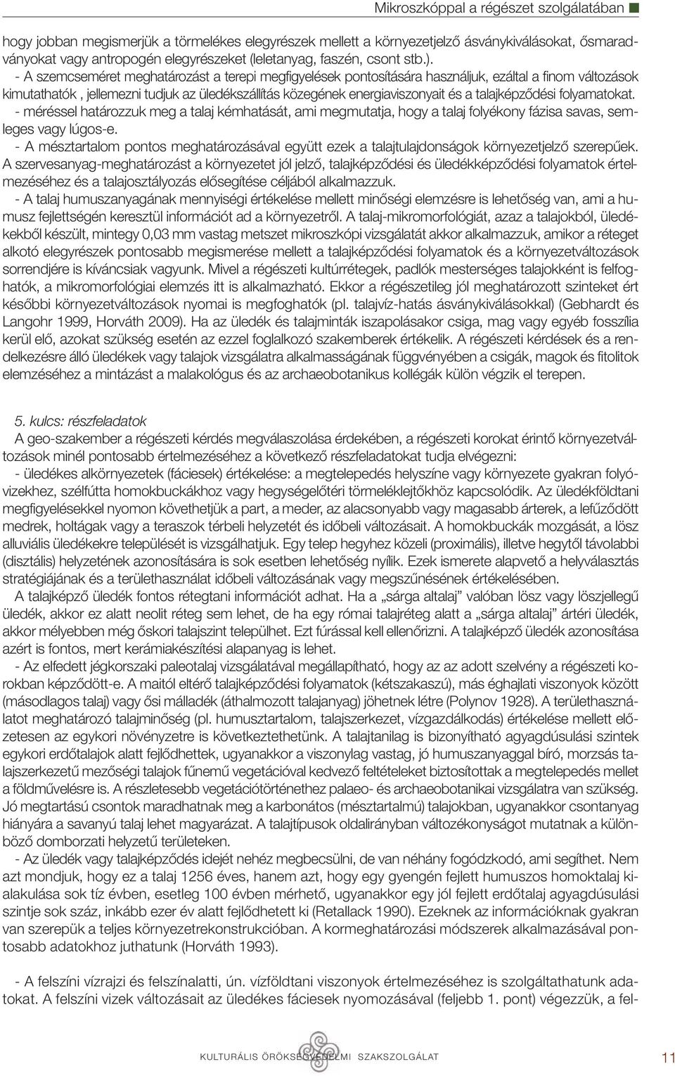 - A szemcseméret meghatározást a terepi megfigyelések pontosítására használjuk, ezáltal a finom változások kimutathatók, jellemezni tudjuk az üledékszállítás közegének energiaviszonyait és a