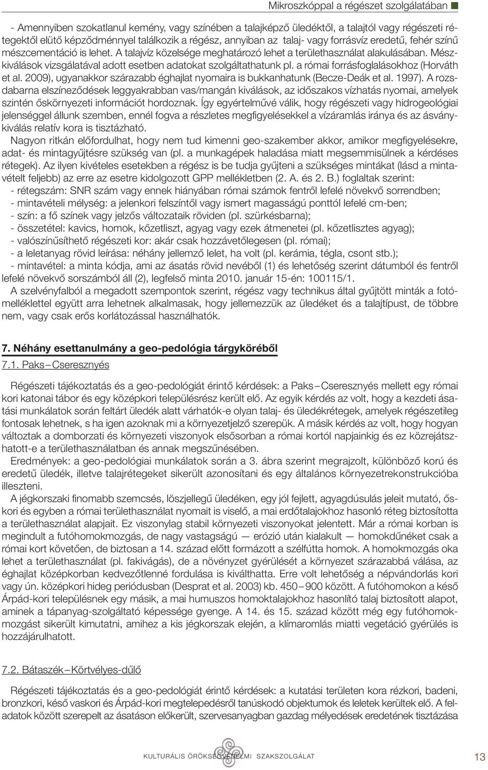 Mészkiválások vizsgálatával adott esetben adatokat szolgáltathatunk pl. a római forrásfoglalásokhoz (Horváth et al. 2009), ugyanakkor szárazabb éghajlat nyomaira is bukkanhatunk (Becze-Deák et al.