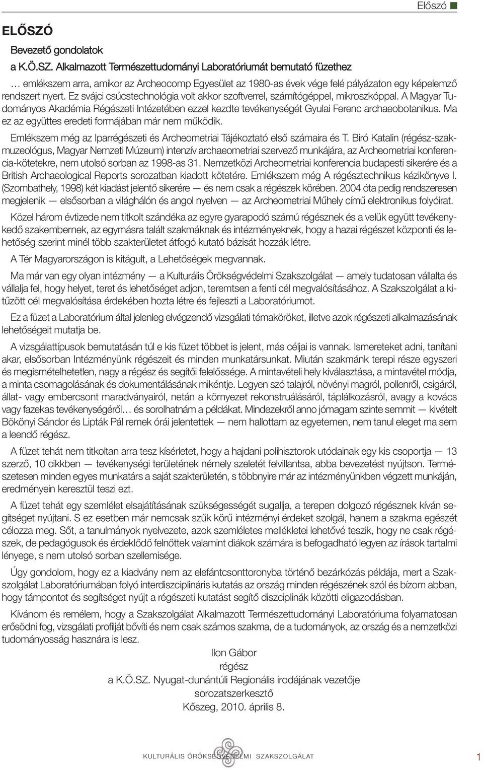 Ma ez az együttes eredeti formájában már nem működik. Emlékszem még az Iparrégészeti és Archeometriai Tájékoztató első számaira és T.