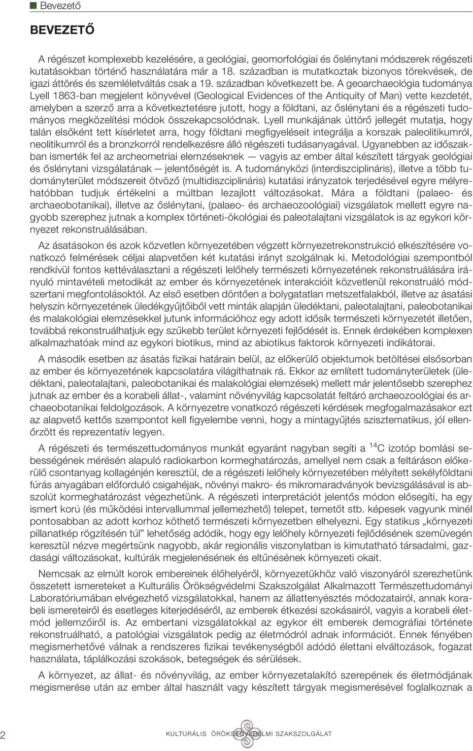 A geoarchaeológia tudománya Lyell 1863-ban megjelent könyvével (Geological Evidences of the Antiquity of Man) vette kezdetét, amelyben a szerző arra a következtetésre jutott, hogy a földtani, az