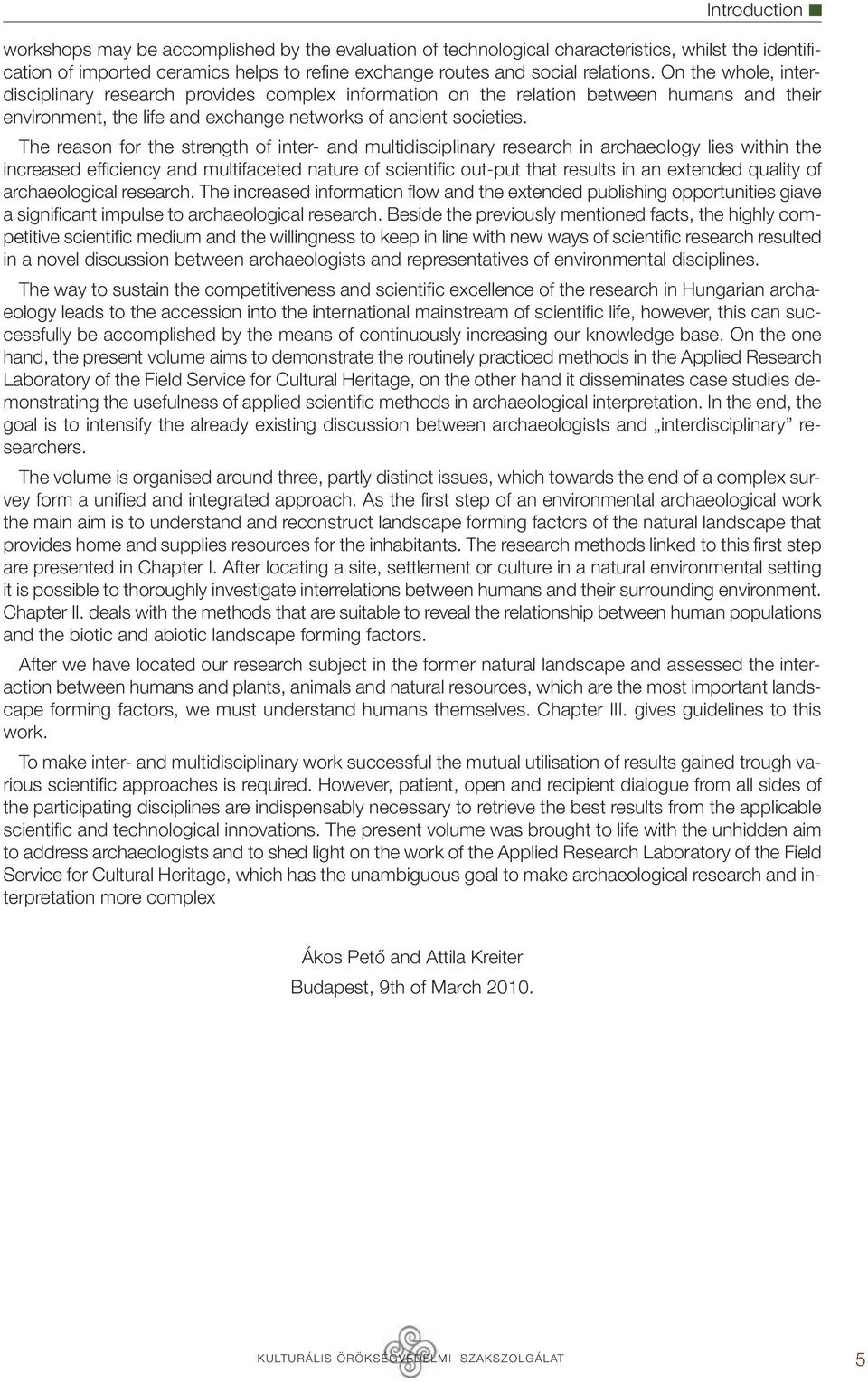 The reason for the strength of inter- and multidisciplinary research in archaeology lies within the increased efficiency and multifaceted nature of scientific out-put that results in an extended