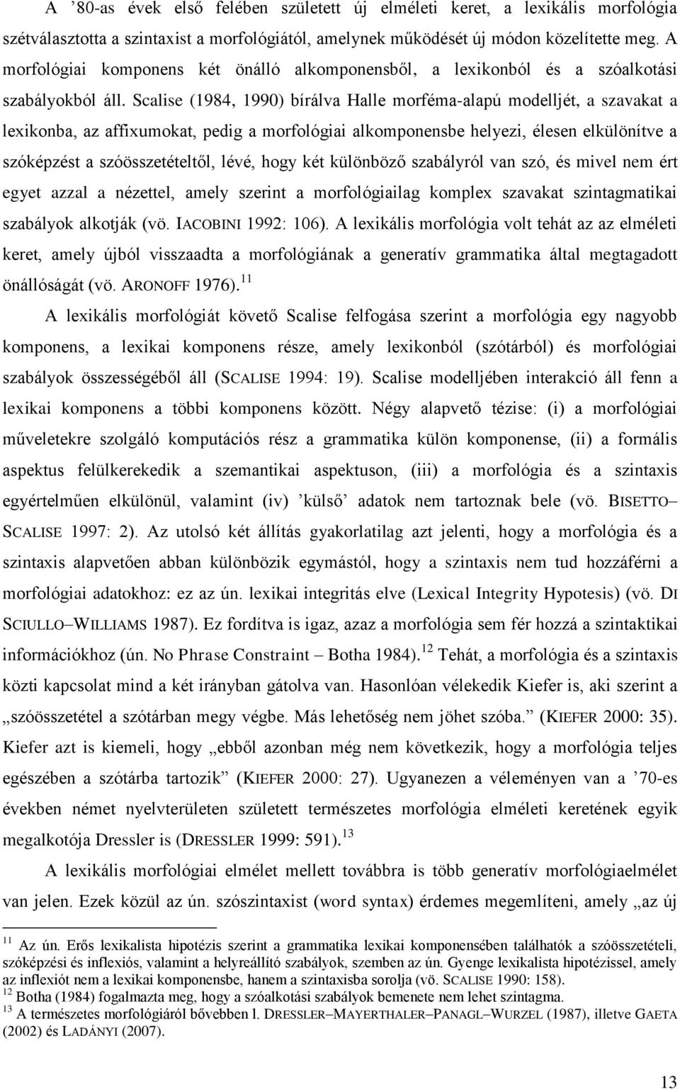 Scalise (1984, 1990) bírálva Halle morféma-alapú modelljét, a szavakat a lexikonba, az affixumokat, pedig a morfológiai alkomponensbe helyezi, élesen elkülönítve a szóképzést a szóösszetételtől,