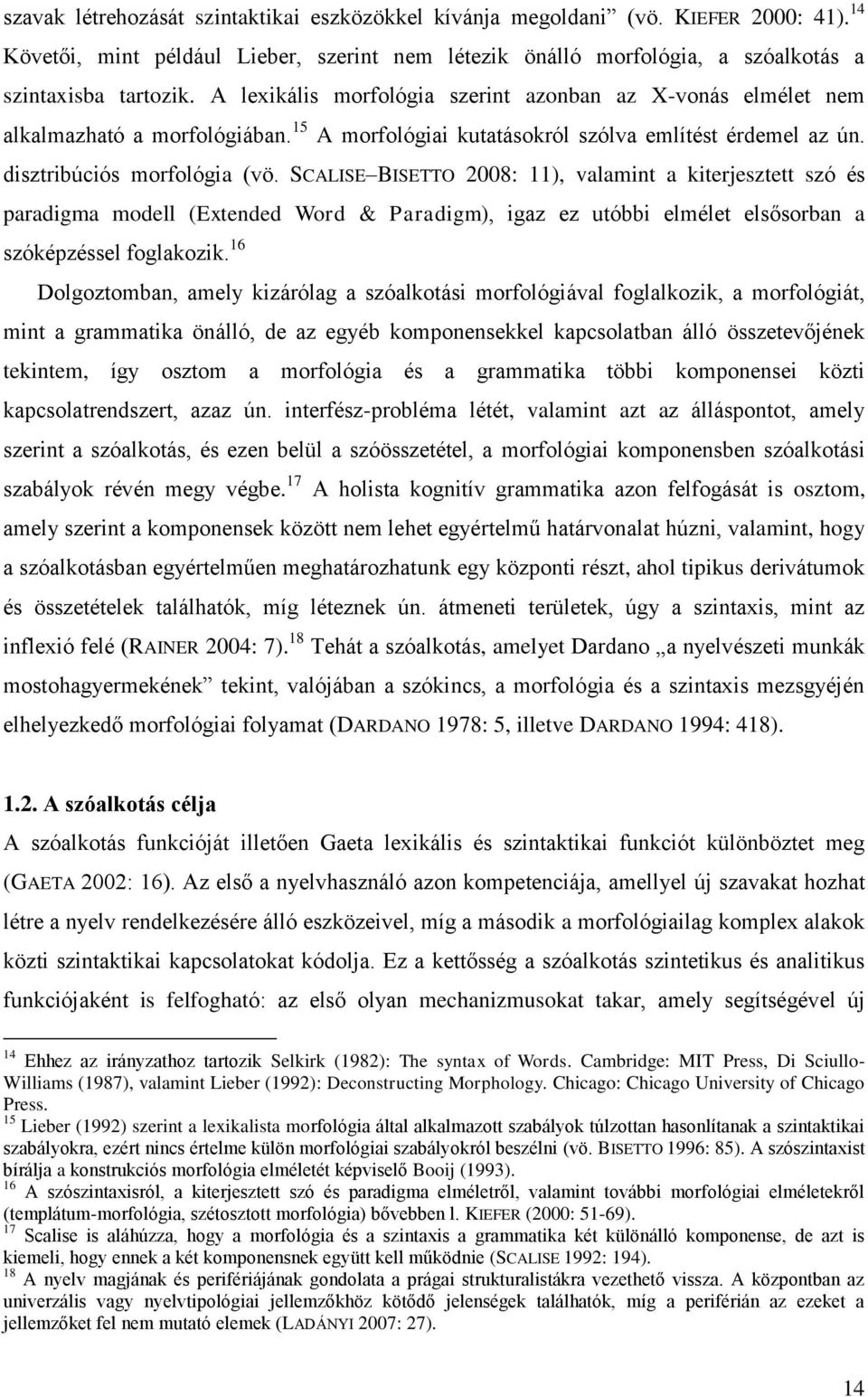 SCALISE BISETTO 2008: 11), valamint a kiterjesztett szó és paradigma modell (Extended Word & Paradigm), igaz ez utóbbi elmélet elsősorban a szóképzéssel foglakozik.