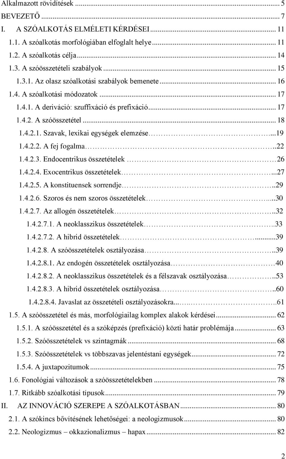 ..19 1.4.2.2. A fej fogalma..22 1.4.2.3. Endocentrikus összetételek 26 1.4.2.4. Exocentrikus összetételek...27 1.4.2.5. A konstituensek sorrendje..29 1.4.2.6. Szoros és nem szoros összetételek...30 1.