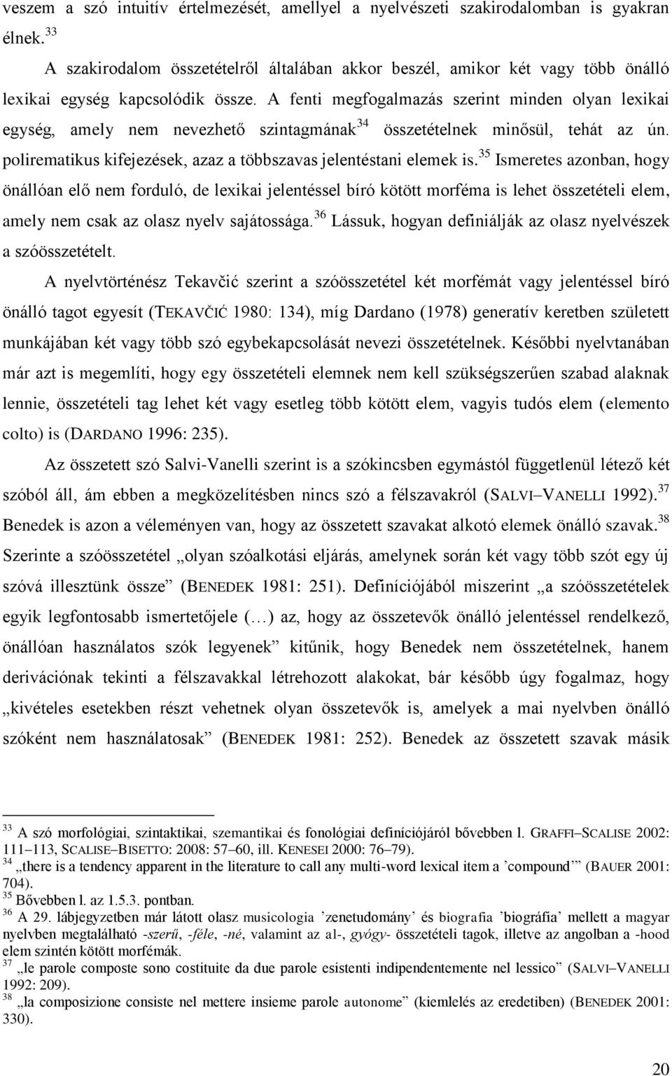 A fenti megfogalmazás szerint minden olyan lexikai egység, amely nem nevezhető szintagmának 34 összetételnek minősül, tehát az ún. polirematikus kifejezések, azaz a többszavas jelentéstani elemek is.