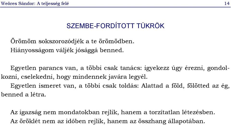 Egyetlen parancs van, a többi csak tanács: igyekezz úgy érezni, gondolkozni, cselekedni, hogy mindennek javára legyél.