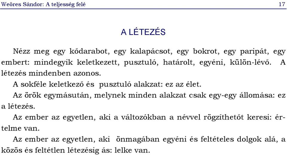 Az örök egymásután, melynek minden alakzat csak egy-egy állomása: ez a létezés.