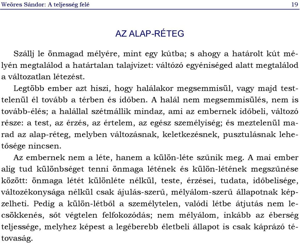 A halál nem megsemmisülés, nem is tovább-élés; a halállal szétmállik mindaz, ami az embernek időbeli, változó része: a test, az érzés, az értelem, az egész személyiség; és meztelenül marad az