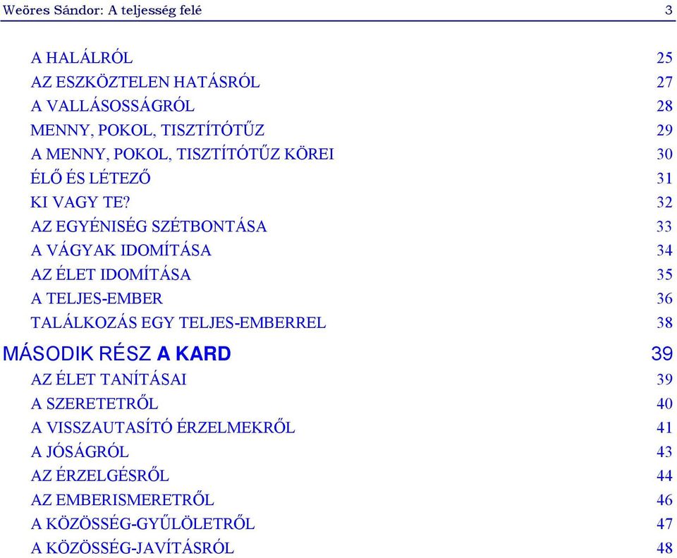 32 AZ EGYÉNISÉG SZÉTBONTÁSA 33 A VÁGYAK IDOMÍTÁSA 34 AZ ÉLET IDOMÍTÁSA 35 A TELJES-EMBER 36 TALÁLKOZÁS EGY TELJES-EMBERREL 38