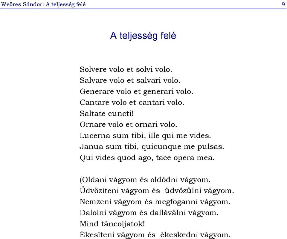 Lucerna sum tibi, ille qui me vides. Janua sum tibi, quicunque me pulsas. Qui vides quod ago, tace opera mea.