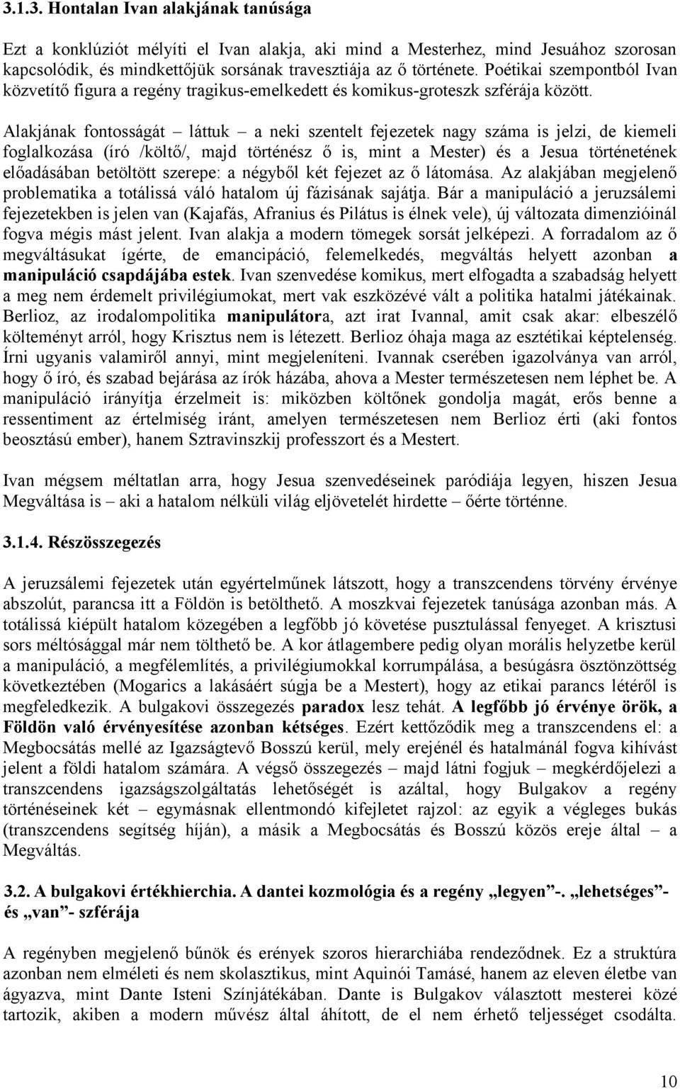 Alakjának fontosságát láttuk a neki szentelt fejezetek nagy száma is jelzi, de kiemeli foglalkozása (író /költő/, majd történész ő is, mint a Mester) és a Jesua történetének előadásában betöltött