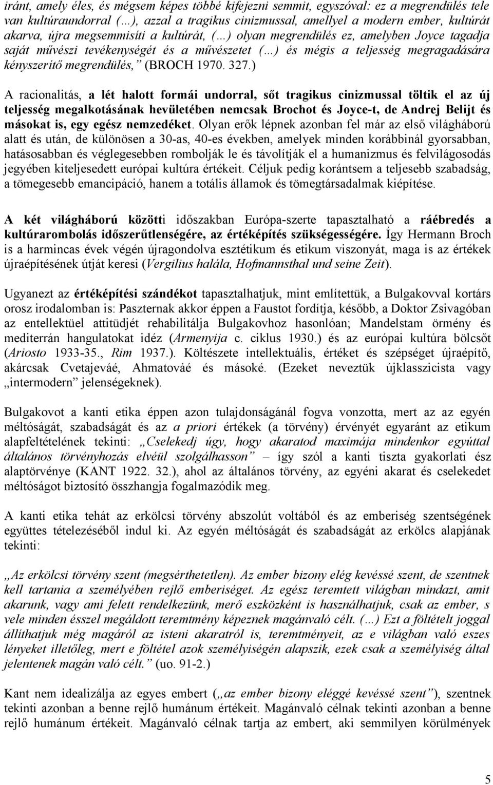 ) A racionalitás, a lét halott formái undorral, sőt tragikus cinizmussal töltik el az új teljesség megalkotásának hevületében nemcsak Brochot és Joyce-t, de Andrej Belijt és másokat is, egy egész