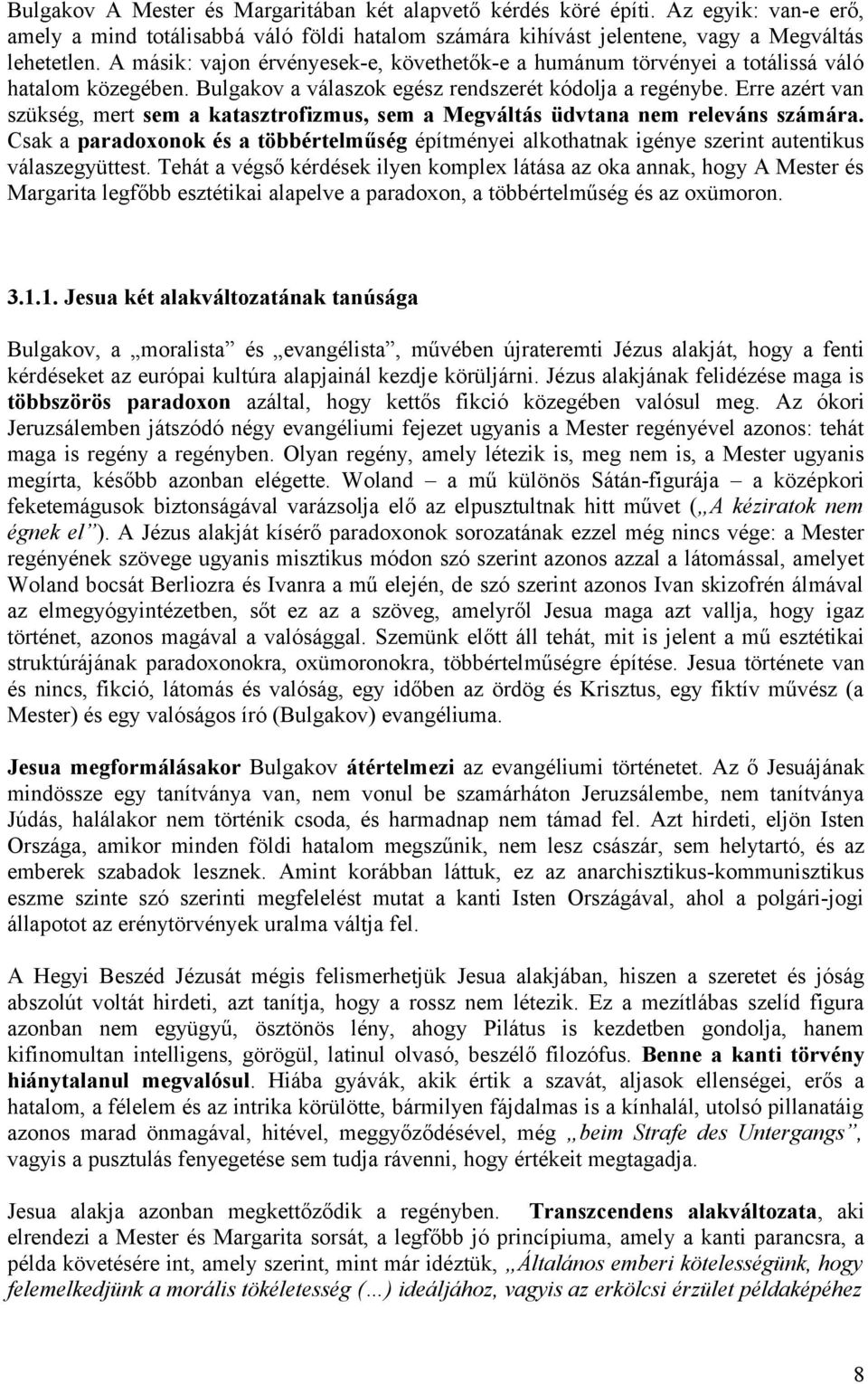 Erre azért van szükség, mert sem a katasztrofizmus, sem a Megváltás üdvtana nem releváns számára.