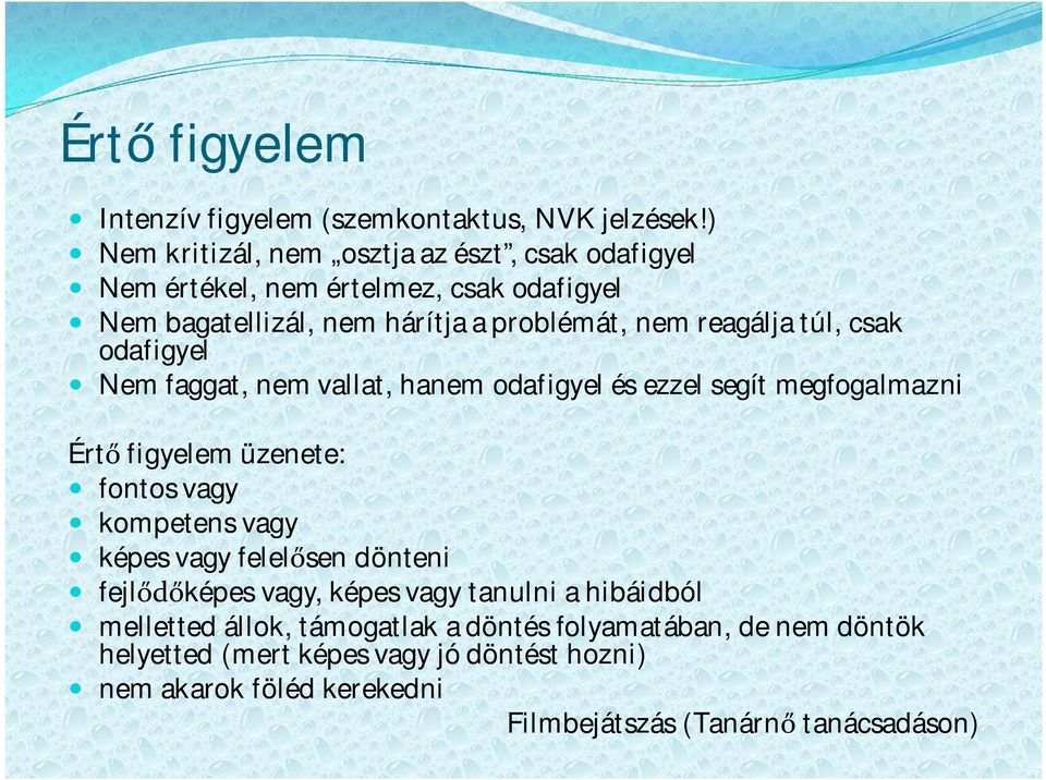 túl, csak odafigyel Nem faggat, nem vallat, hanem odafigyel és ezzel segít megfogalmazni Ért figyelem üzenete: fontos vagy kompetens vagy képes vagy