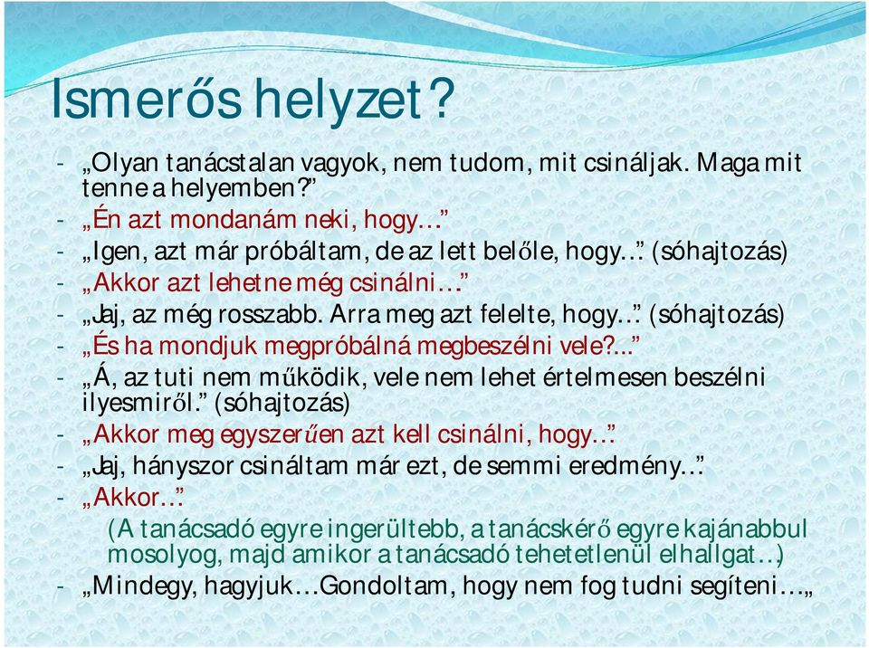 Arra meg azt felelte, hogy (sóhajtozás) - És ha mondjuk megpróbálná megbeszélni vele?... - Á, az tuti nem m ködik, vele nem lehet értelmesen beszélni ilyesmir l.