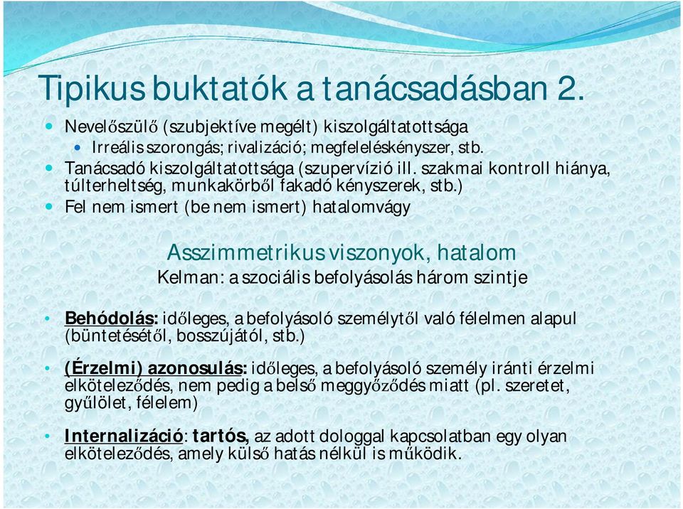 ) Fel nem ismert (be nem ismert) hatalomvágy Asszimmetrikus viszonyok, hatalom Kelman: a szociális befolyásolás három szintje Behódolás: id leges, a befolyásoló személyt l való félelmen