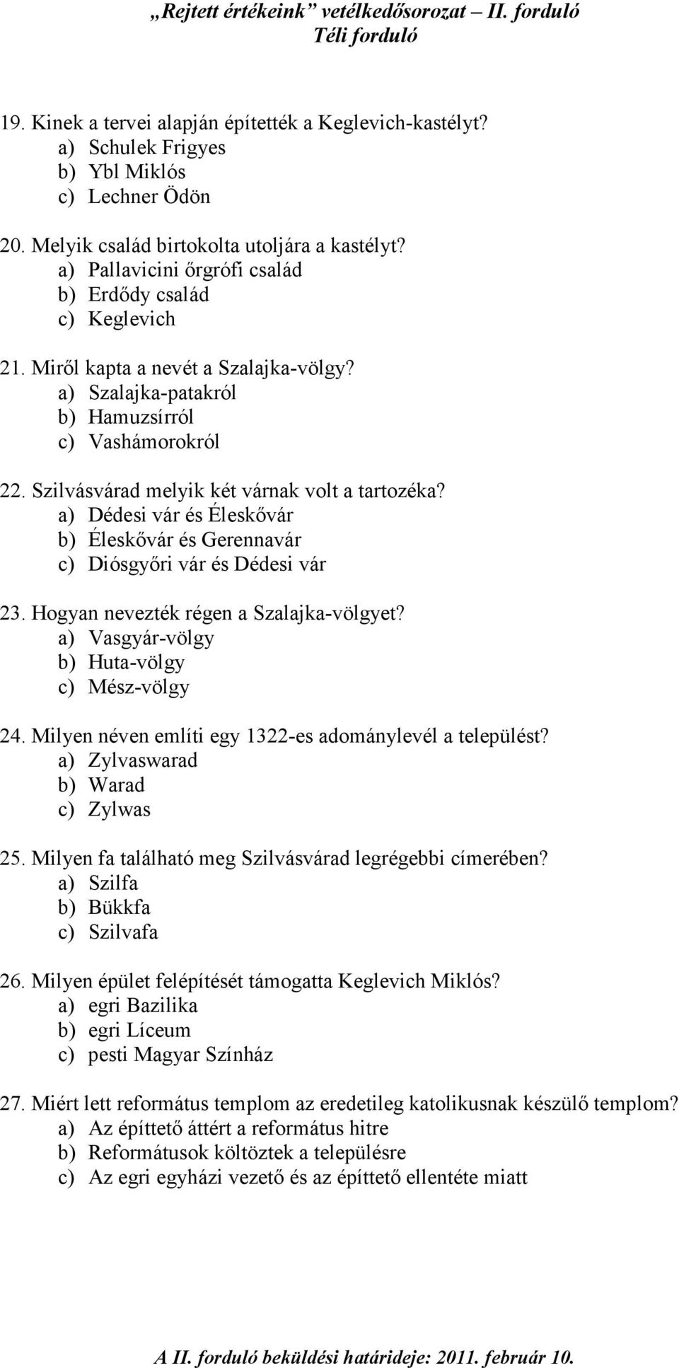 Szilvásvárad melyik két várnak volt a tartozéka? a) Dédesi vár és Éleskıvár b) Éleskıvár és Gerennavár c) Diósgyıri vár és Dédesi vár 23. Hogyan nevezték régen a Szalajka-völgyet?