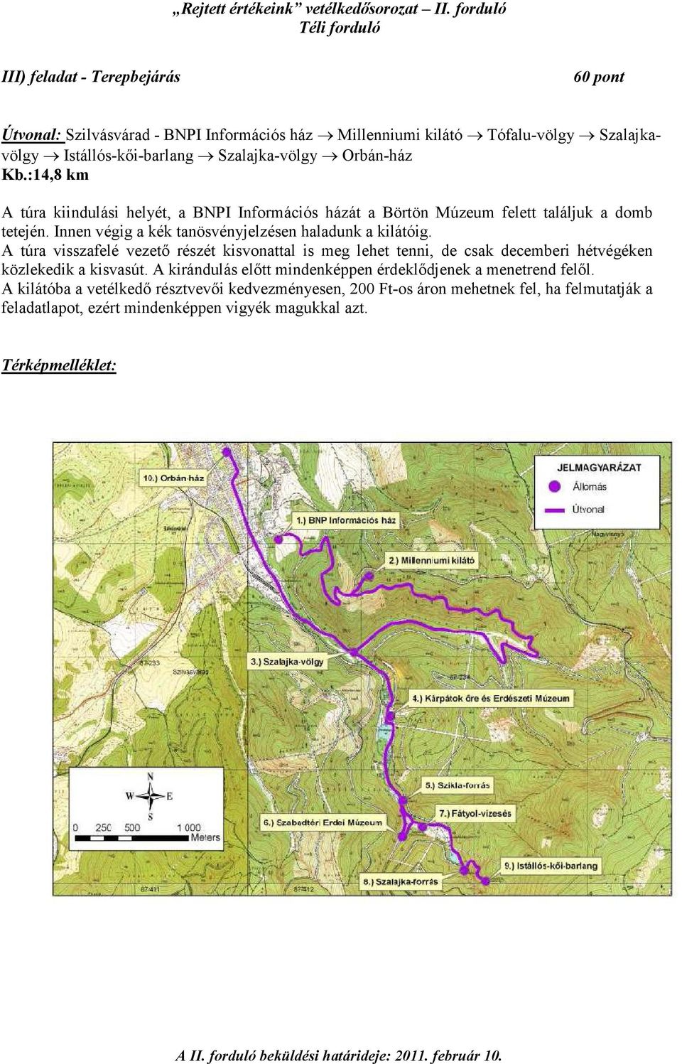 Innen végig a kék tanösvényjelzésen haladunk a kilátóig. A túra visszafelé vezetı részét kisvonattal is meg lehet tenni, de csak decemberi hétvégéken közlekedik a kisvasút.