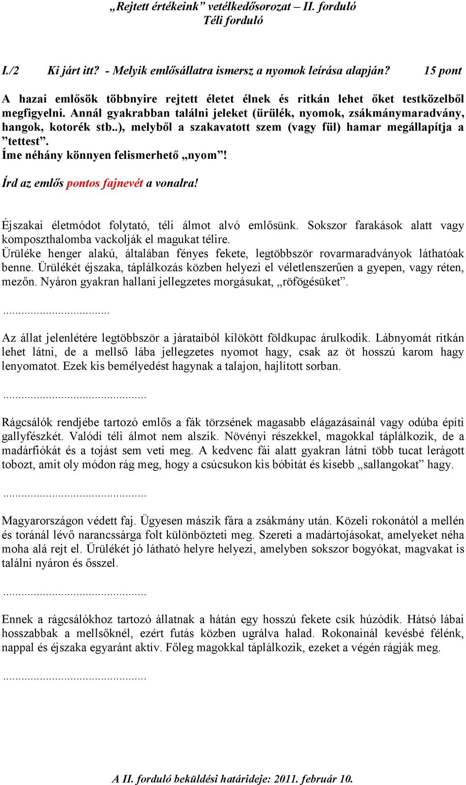 Írd az emlıs pontos fajnevét a vonalra! Éjszakai életmódot folytató, téli álmot alvó emlısünk. Sokszor farakások alatt vagy komposzthalomba vackolják el magukat télire.