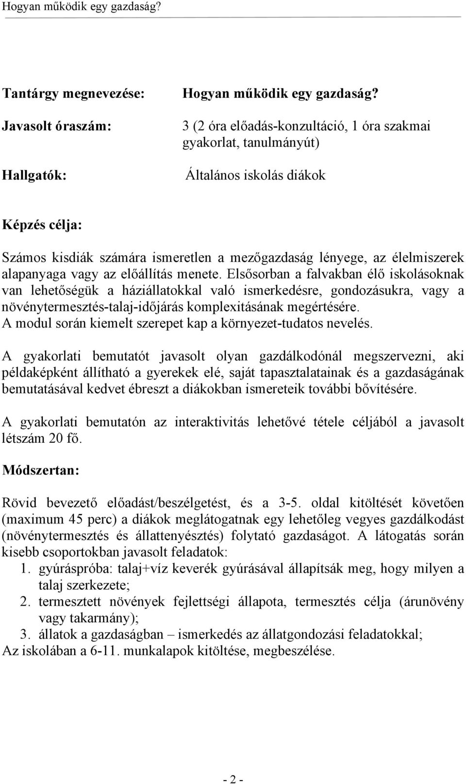 előállítás menete. Elsősorban a falvakban élő iskolásoknak van lehetőségük a háziállatokkal való ismerkedésre, gondozásukra, vagy a növénytermesztés-talaj-időjárás komplexitásának megértésére.