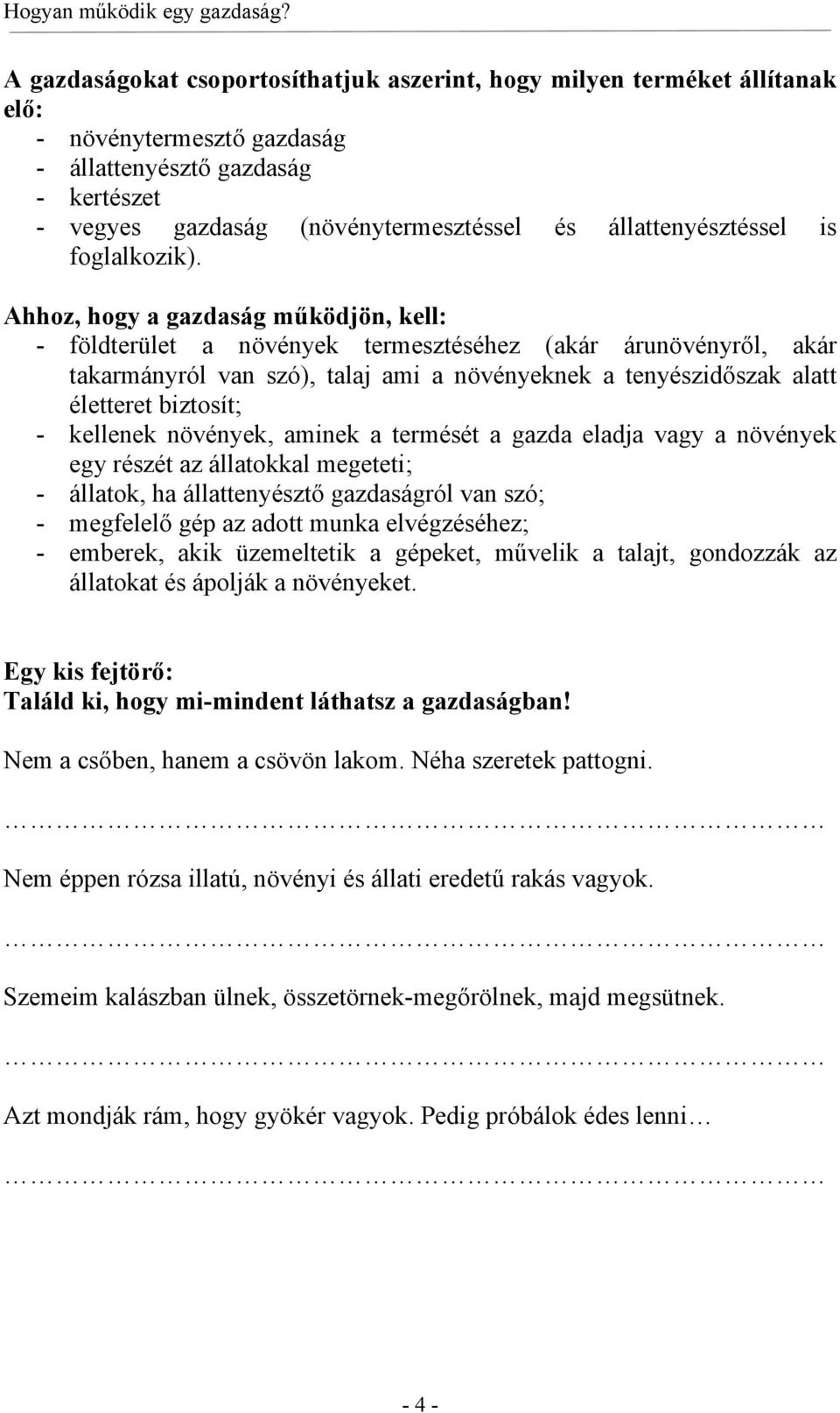 Ahhoz, hogy a gazdaság működjön, kell: - földterület a növények termesztéséhez (akár árunövényről, akár takarmányról van szó), talaj ami a növényeknek a tenyészidőszak alatt életteret biztosít; -