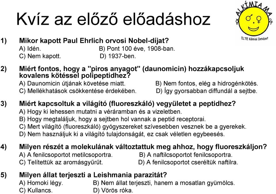 C) Mellékhatások csökkentése érdekében. D) Így gyorsabban diffundál a sejtbe. 3) Miért kapcsoltuk a világító (fluoreszkáló) vegyületet a peptidhez?