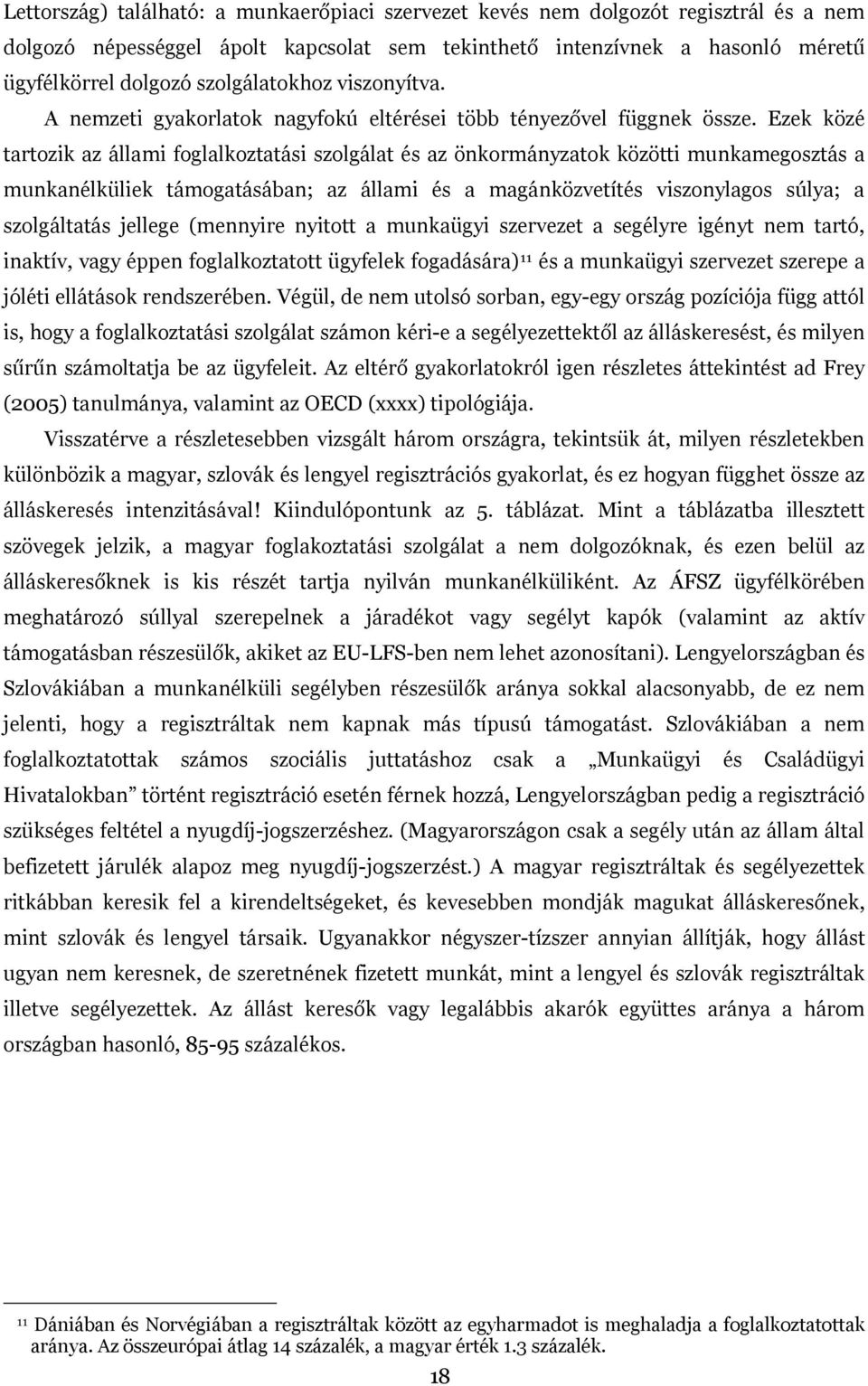Ezek közé tartozik az állami foglalkoztatási szolgálat és az önkormányzatok közötti munkamegosztás a munkanélküliek támogatásában; az állami és a magánközvetítés viszonylagos súlya; a szolgáltatás