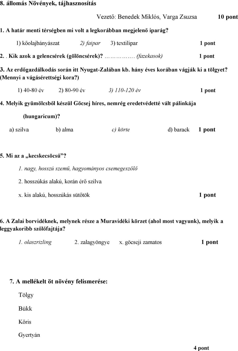 ) 1) 40-80 év 2) 80-90 év 3) 110-120 év 4. Melyik gyümölcsből készül Göcsej híres, nemrég eredetvédetté vált pálinkája (hungaricum)? a) szilva b) alma c) körte d) barack 5. Mi az a kecskecsöcsű? 1. nagy, hosszú szemű, hagyományos csemegeszőlő 2.