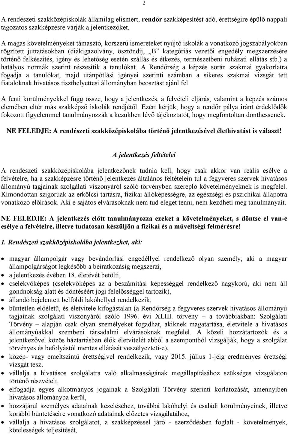 történő felkészítés, igény és lehetőség esetén szállás és étkezés, természetbeni ruházati ellátás stb.) a hatályos normák szerint részesítik a tanulókat.