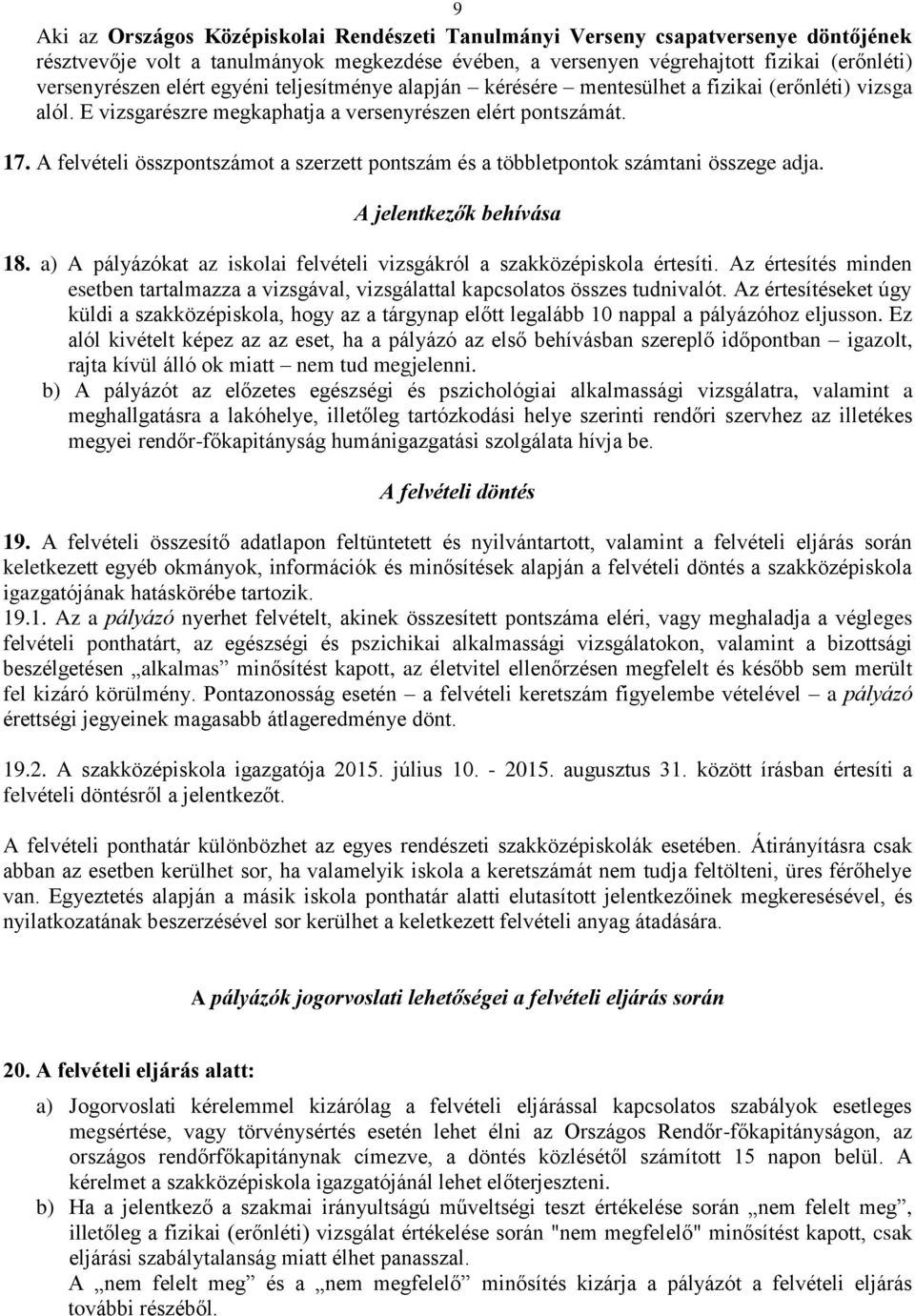 A felvételi összpontszámot a szerzett pontszám és a többletpontok számtani összege adja. A jelentkezők behívása 18. a) A pályázókat az iskolai felvételi vizsgákról a szakközépiskola értesíti.