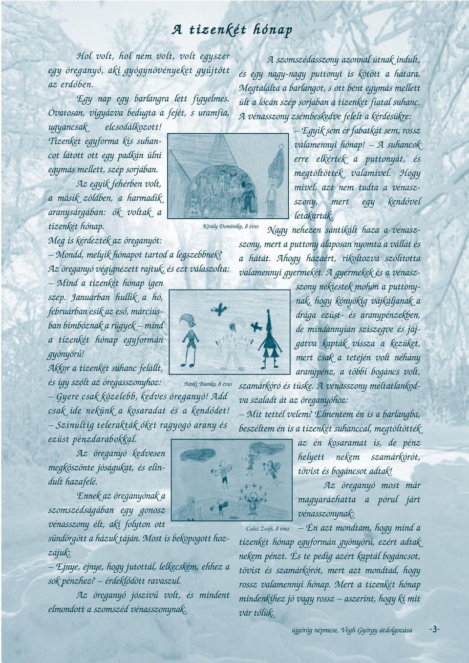 Az egyik fehérben volt, a másik zöldben, a harmadik aranysárgában: ők voltak a tizenkét hónap. Meg is kérdezték az öreganyót: Mondd, melyik hónapot tartod a legszebbnek?