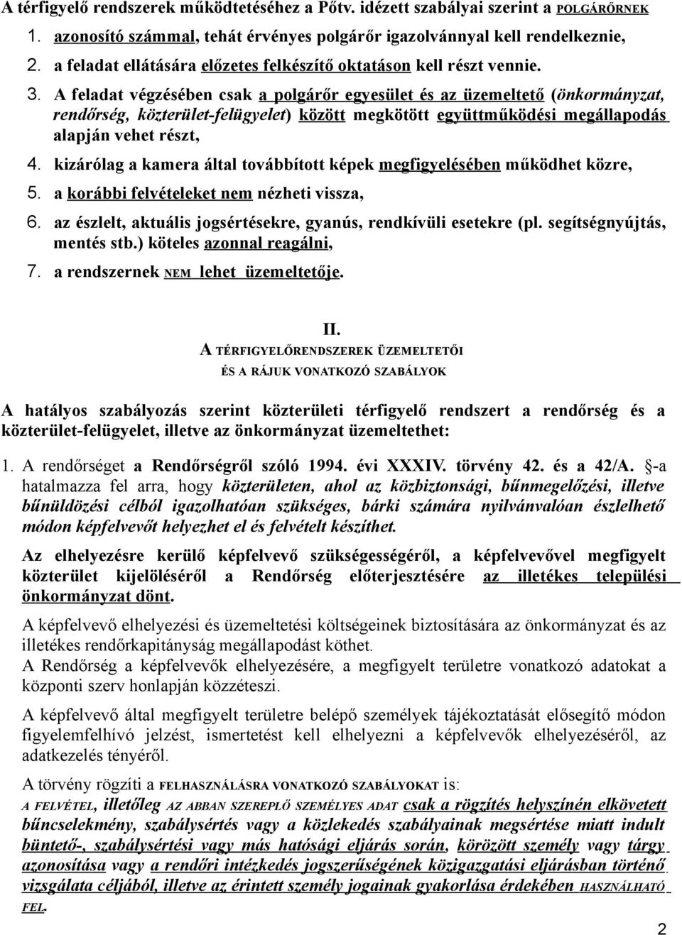 A feladat végzésében csak a polgárőr egyesület és az üzemeltető (önkormányzat, rendőrség, közterület-felügyelet) között megkötött együttműködési megállapodás alapján vehet részt, 4.