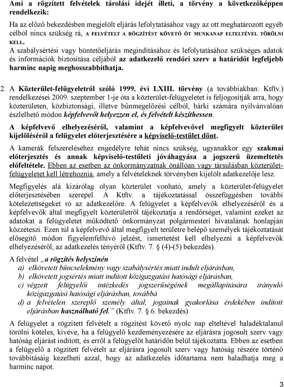 A szabálysértési vagy büntetőeljárás megindításához és lefolytatásához szükséges adatok és információk biztosítása céljából az adatkezelő rendőri szerv a határidőt legfeljebb harminc napig