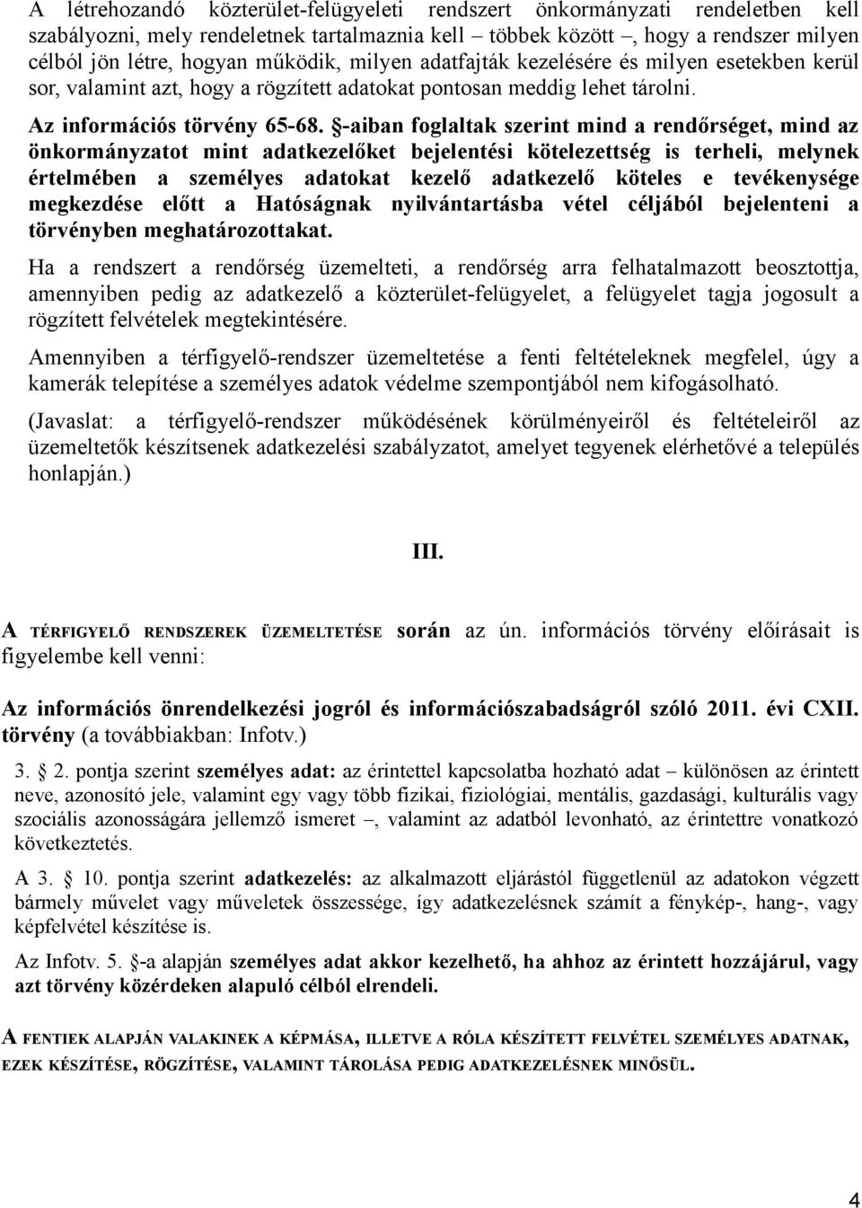 -aiban foglaltak szerint mind a rendőrséget, mind az önkormányzatot mint adatkezelőket bejelentési kötelezettség is terheli, melynek értelmében a személyes adatokat kezelő adatkezelő köteles e