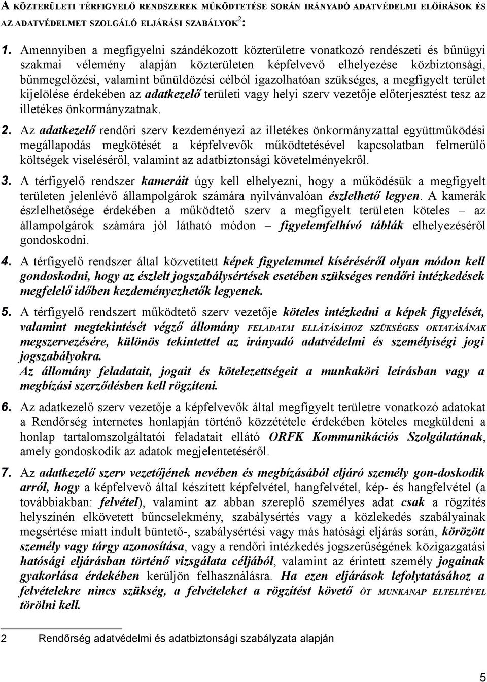 célból igazolhatóan szükséges, a megfigyelt terület kijelölése érdekében az adatkezelő területi vagy helyi szerv vezetője előterjesztést tesz az illetékes önkormányzatnak. 2.