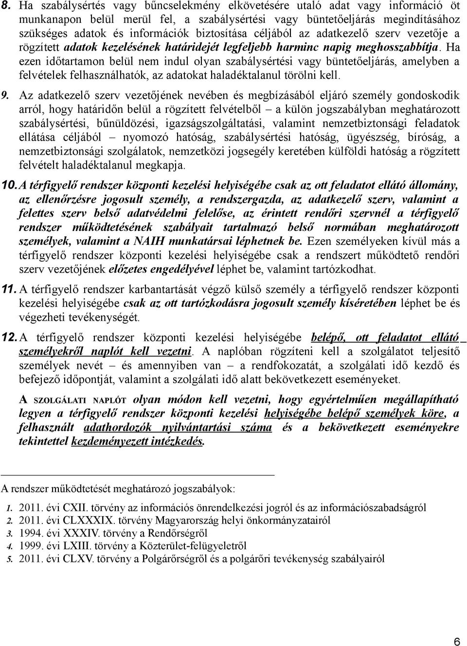 Ha ezen időtartamon belül nem indul olyan szabálysértési vagy büntetőeljárás, amelyben a felvételek felhasználhatók, az adatokat haladéktalanul törölni kell. 9.