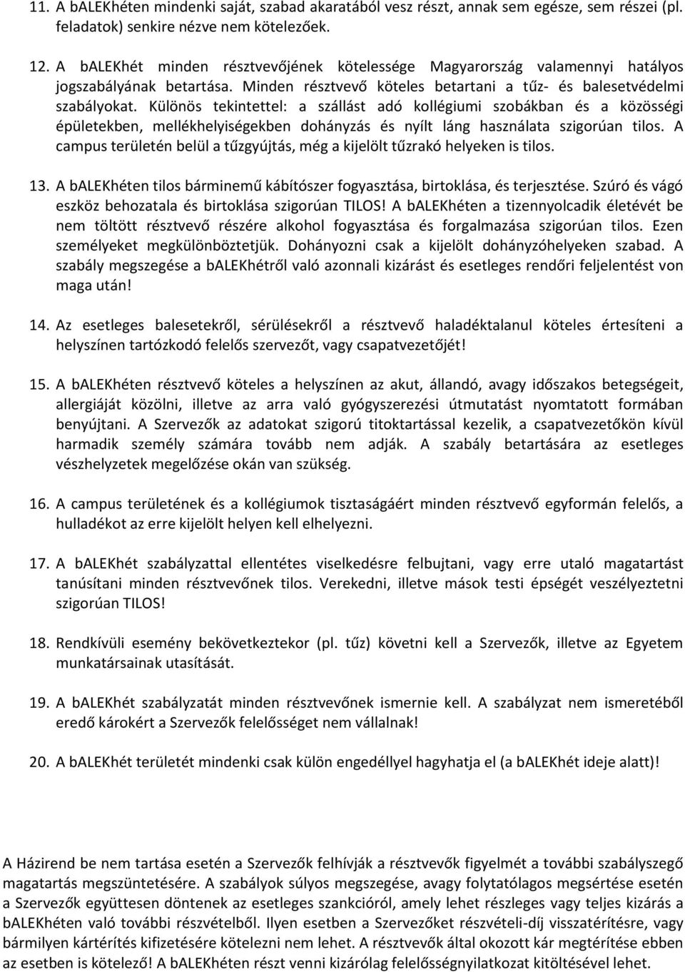 Különös tekintettel: a szállást adó kollégiumi szobákban és a közösségi épületekben, mellékhelyiségekben dohányzás és nyílt láng használata szigorúan tilos.