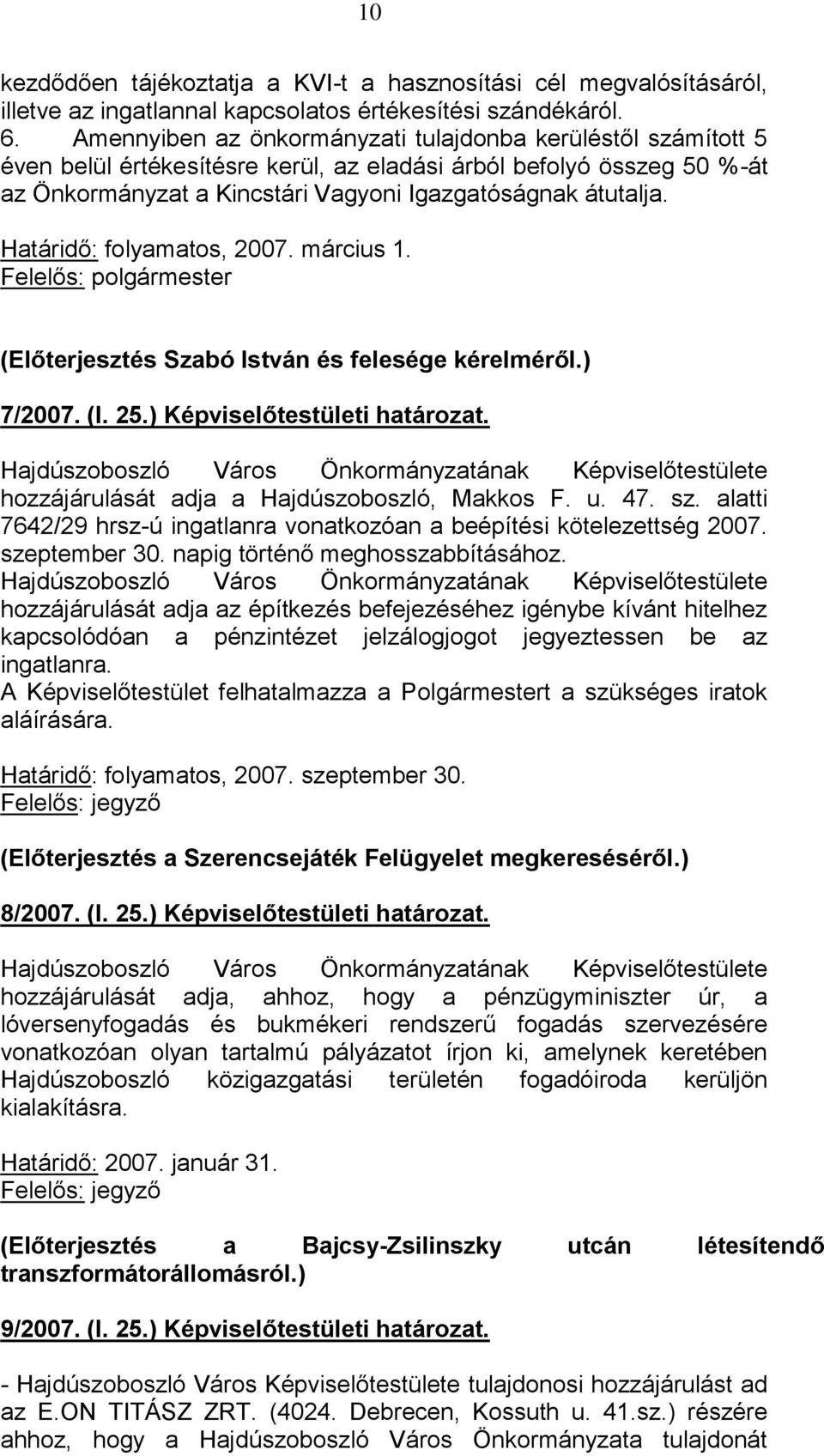 Határidő: folyamatos, 2007. március 1. Felelős: polgármester (Előterjesztés Szabó István és felesége kérelméről.) 7/2007. (I. 25.) Képviselőtestületi határozat.