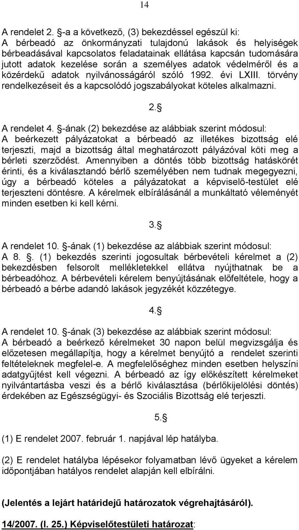 a személyes adatok védelméről és a közérdekű adatok nyilvánosságáról szóló 1992. évi LXIII. törvény rendelkezéseit és a kapcsolódó jogszabályokat köteles alkalmazni. 2. A rendelet 4.