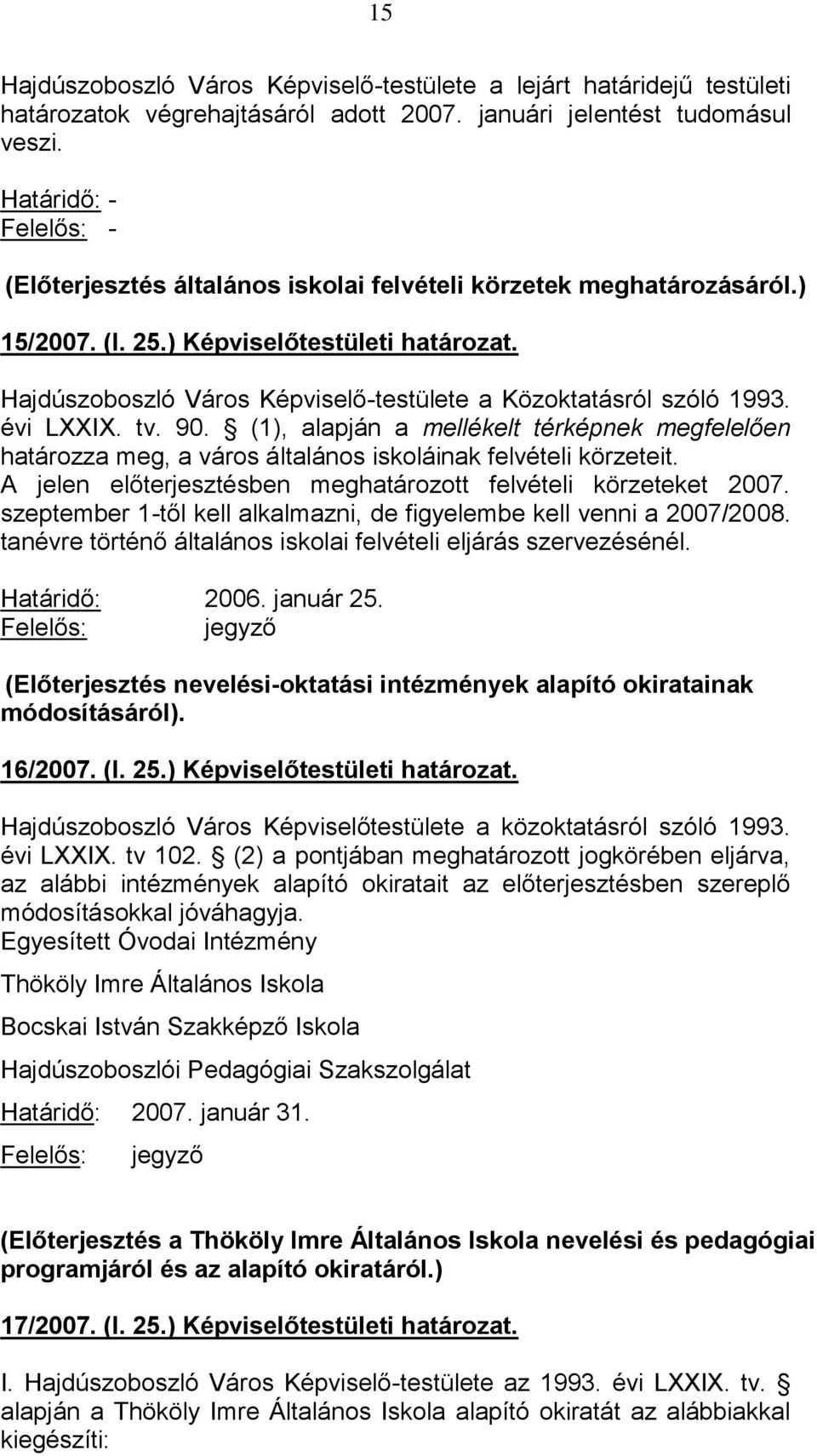 Hajdúszoboszló Város Képviselő-testülete a Közoktatásról szóló 1993. évi LXXIX. tv. 90. (1), alapján a mellékelt térképnek megfelelően határozza meg, a város általános iskoláinak felvételi körzeteit.