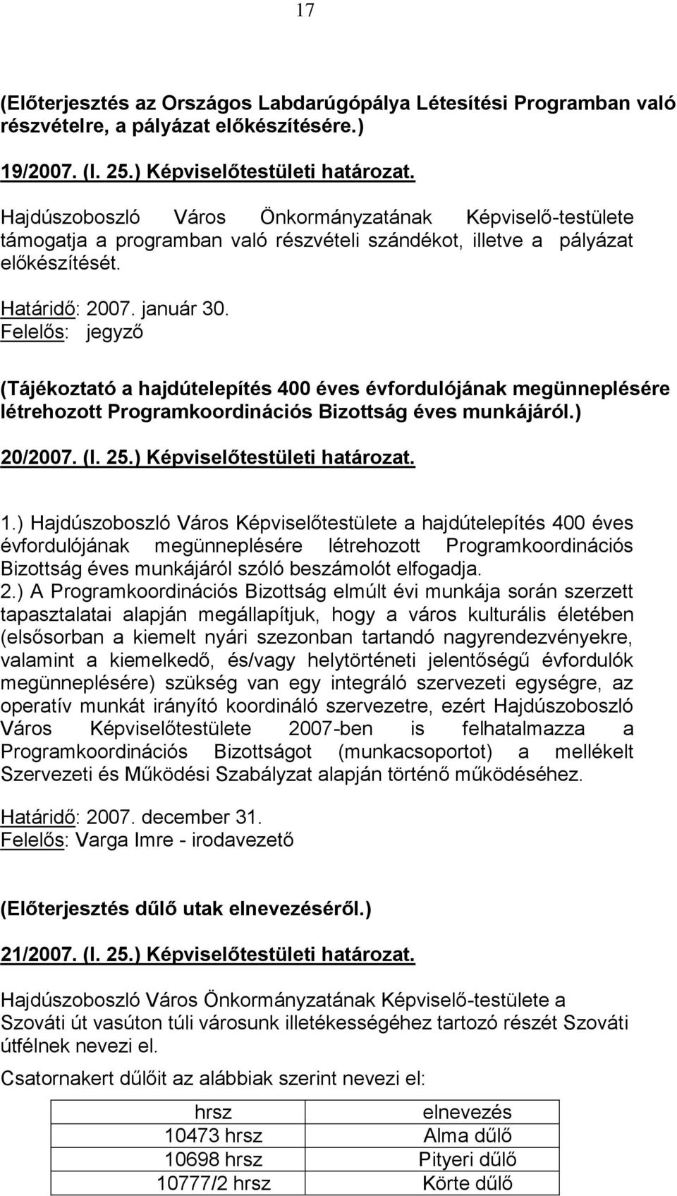 (Tájékoztató a hajdútelepítés 400 éves évfordulójának megünneplésére létrehozott Programkoordinációs Bizottság éves munkájáról.) 20/2007. (I. 25.) Képviselőtestületi határozat. 1.